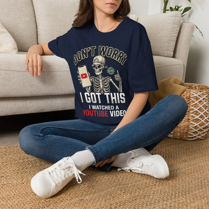 Don't Worry I Got This I Watched A YouTube Video Shirt