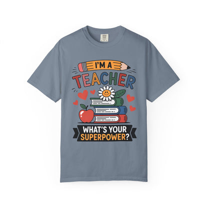 I’m A Teacher What’s Your Superpower Comfort Colors Shirt