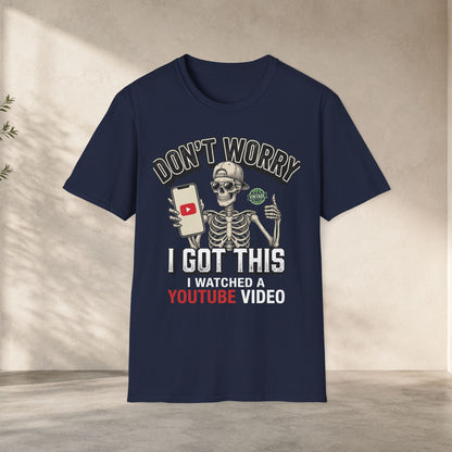 Don't Worry I Got This I Watched A YouTube Video Shirt