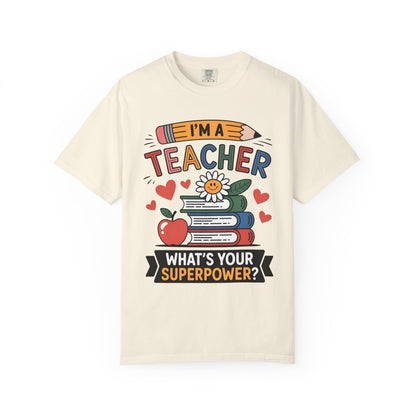 I’m A Teacher What’s Your Superpower Comfort Colors Shirt