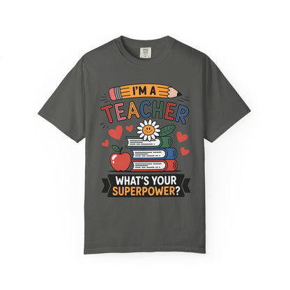 I’m A Teacher What’s Your Superpower Comfort Colors Shirt