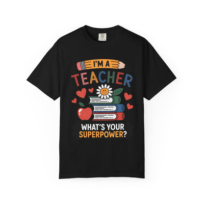I’m A Teacher What’s Your Superpower Comfort Colors Shirt