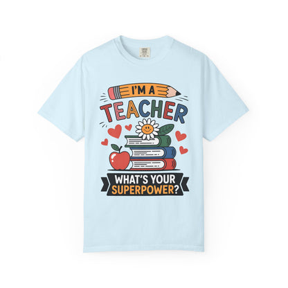 I’m A Teacher What’s Your Superpower Comfort Colors Shirt