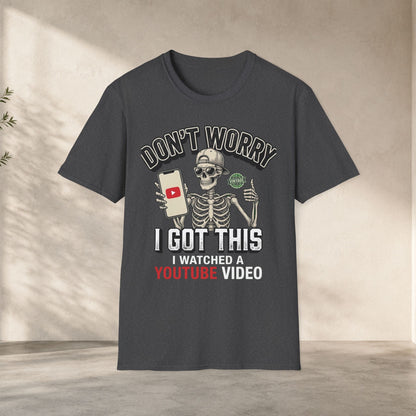 Don't Worry I Got This I Watched A YouTube Video Shirt