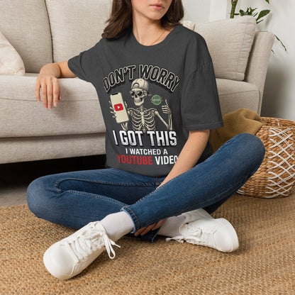 Don't Worry I Got This I Watched A YouTube Video Shirt